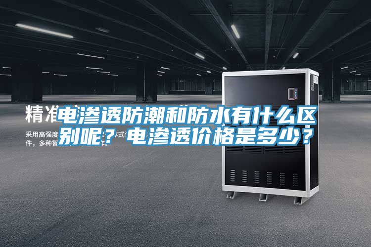 电渗透防潮和防水有什么区别呢？电渗透价格是多少？
