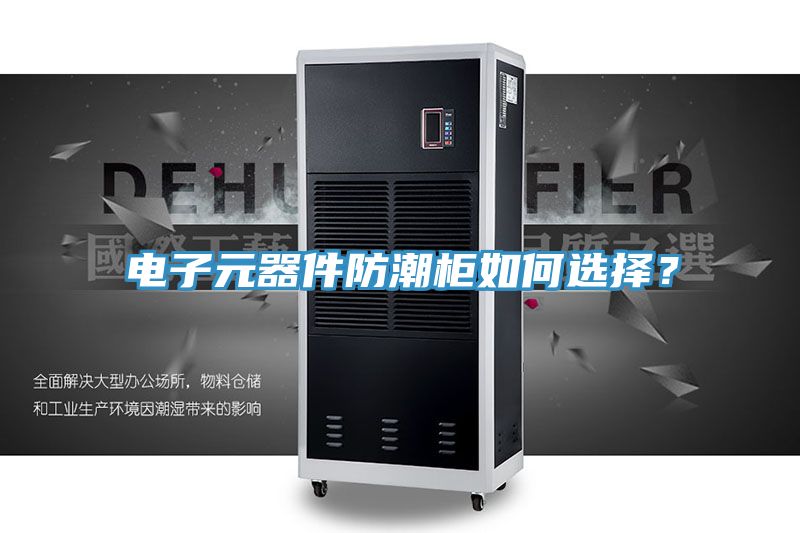 电子元器件防潮柜如何选择？