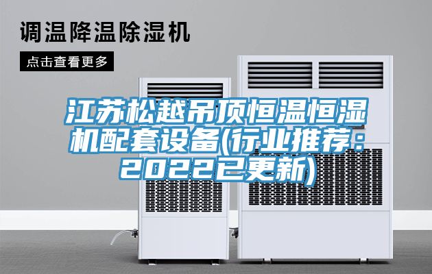 江苏松越吊顶恒温恒湿机配套设备(行业推荐：2022已更新)