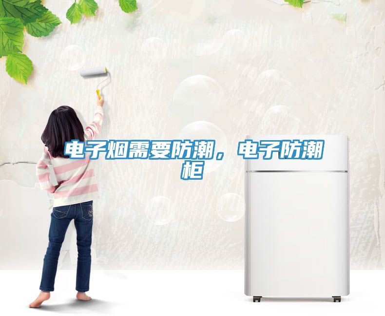 电子烟需要防潮，电子防潮柜