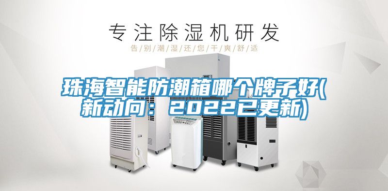 珠海智能防潮箱哪个牌子好(新动向：2022已更新)