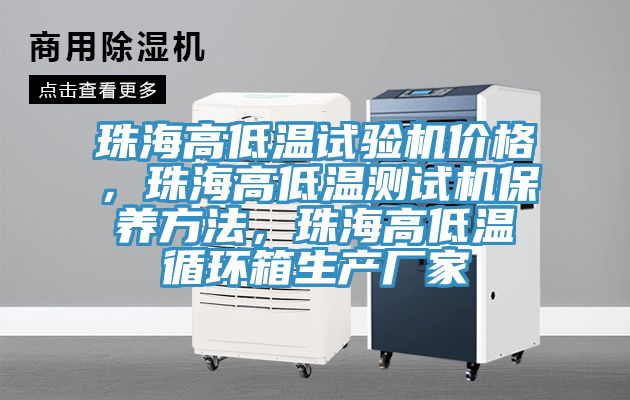 珠海高低温试验机价格，珠海高低温测试机保养方法，珠海高低温循环箱生产厂家