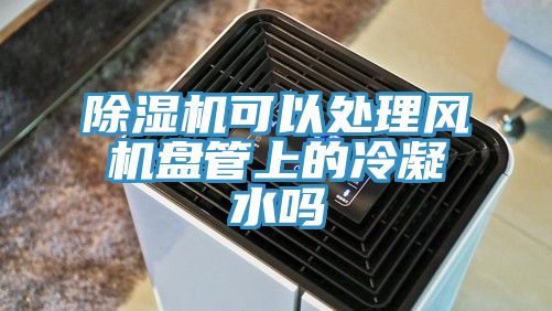 MR.好色破解版可以处理风机盘管上的冷凝水吗