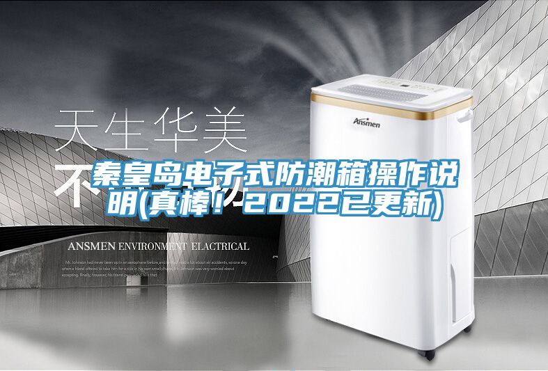 秦皇岛电子式防潮箱操作说明(真棒！2022已更新)