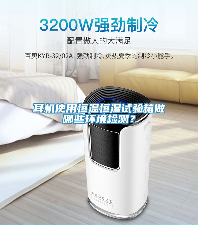 耳机使用恒温恒湿试验箱做哪些环境检测？