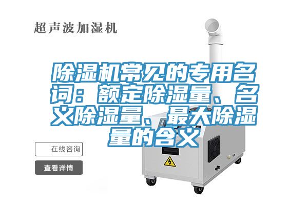MR.好色破解版常见的专用名词：额定除湿量、名义除湿量、最大除湿量的含义